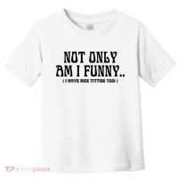 Not Only Am I Funny I Have Nice Titties Too Toddler T-Shirt thumb 0