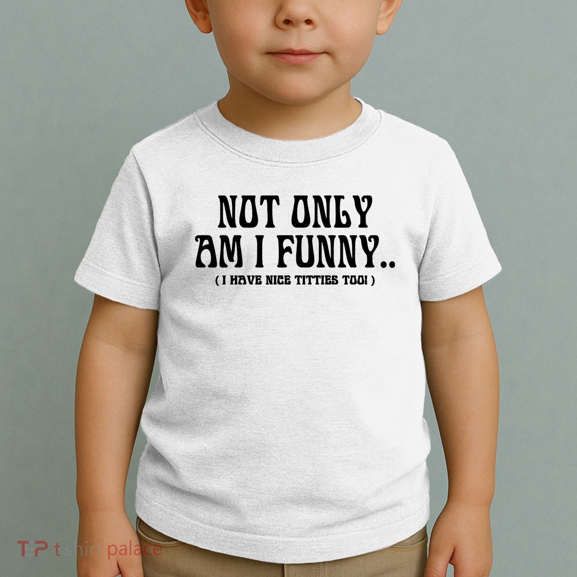 Not Only Am I Funny I Have Nice Titties Too Toddler T-Shirt