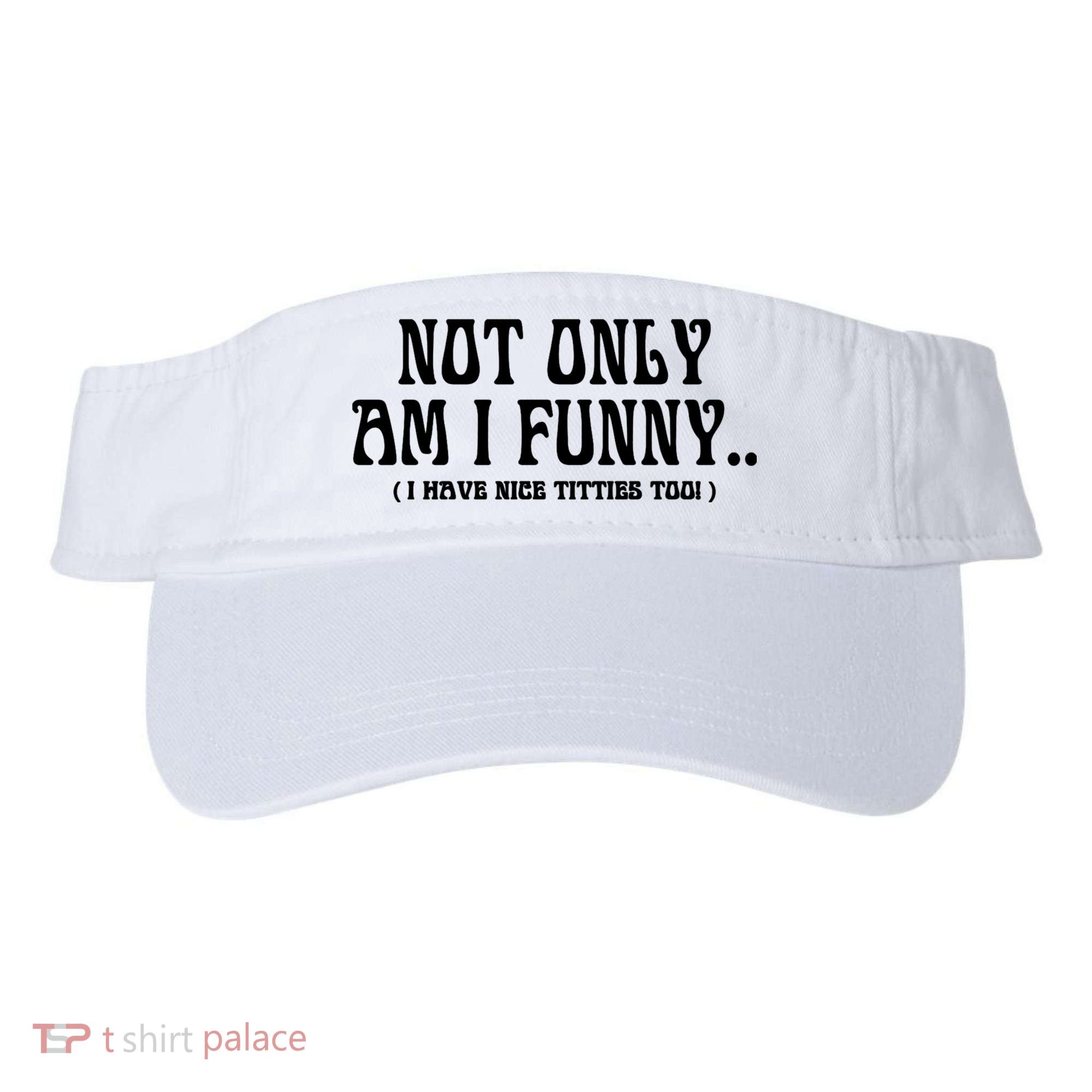 Not Only Am I Funny I Have Nice Titties Too Visor