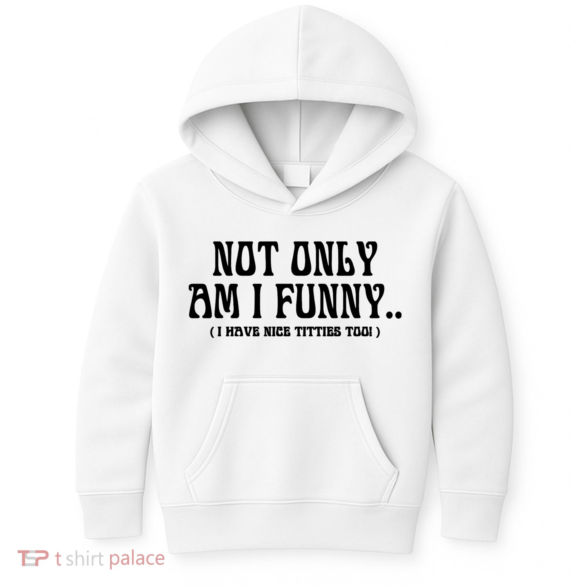 Not Only Am I Funny I Have Nice Titties Too Kids Hoodie