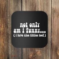 Not Only Am I Funny I Have Nice Titties Too! Coaster thumb 0