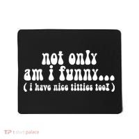 Not Only Am I Funny I Have Nice Titties Too! Mousepad thumb 0