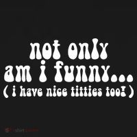 Not Only Am I Funny I Have Nice Titties Too! Ornament thumb 1