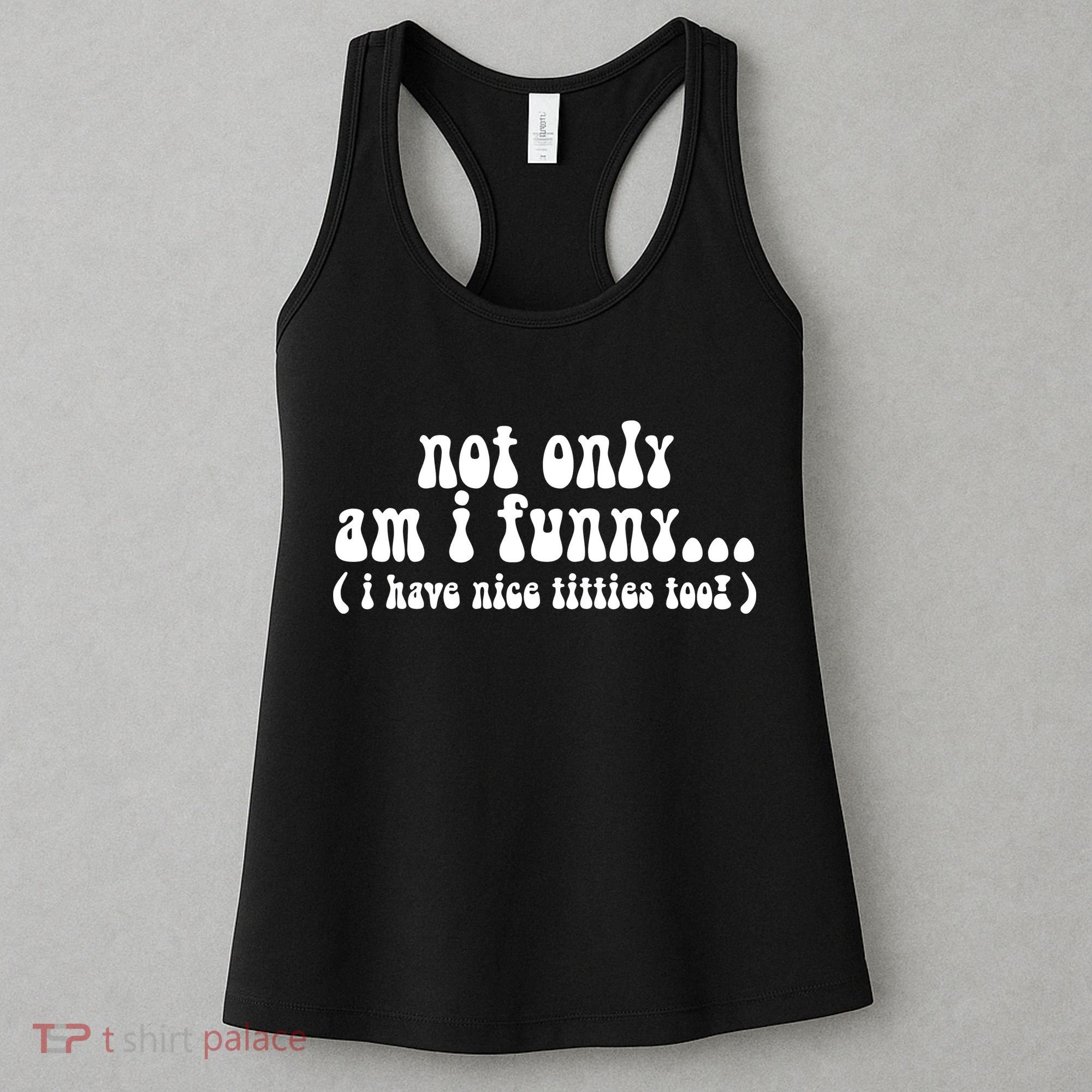 Not Only Am I Funny I Have Nice Titties Too! Women's Tank Top