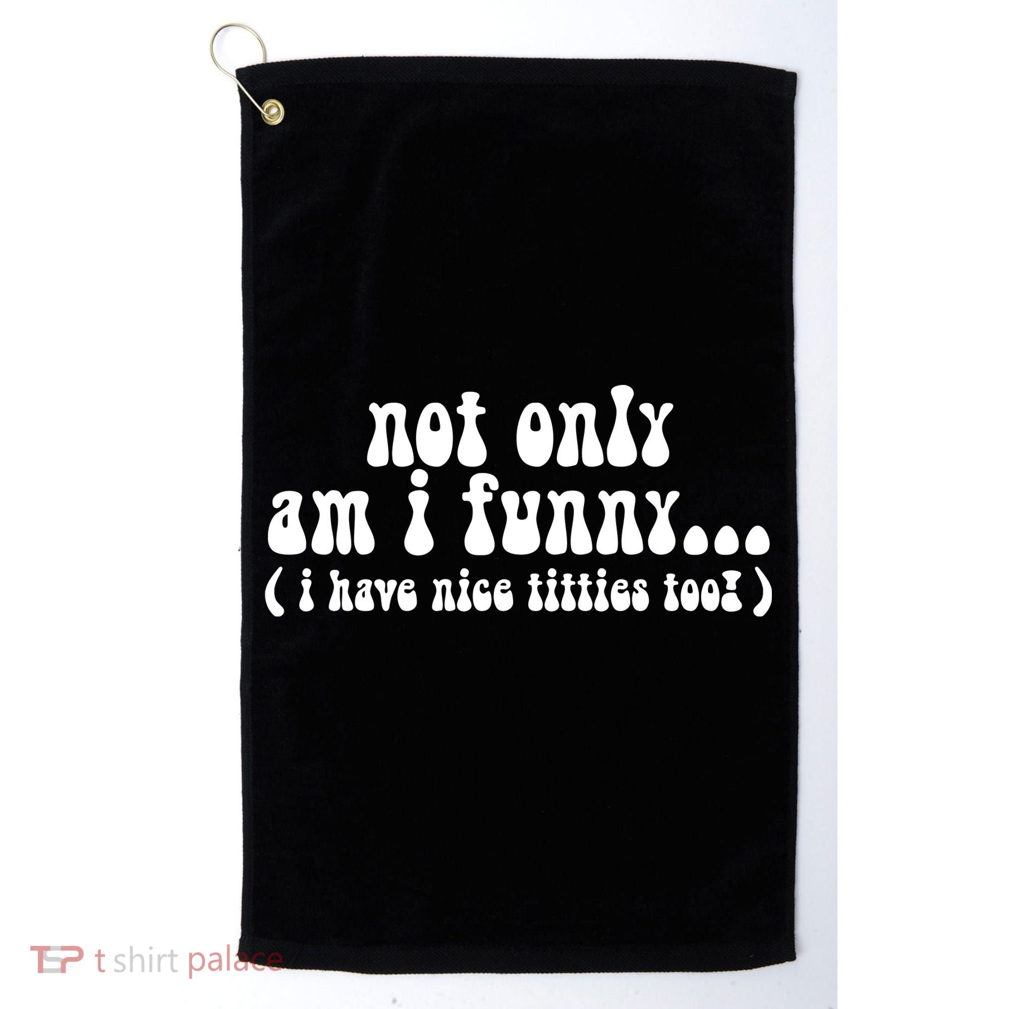Not Only Am I Funny I Have Nice Titties Too! Golf Towel