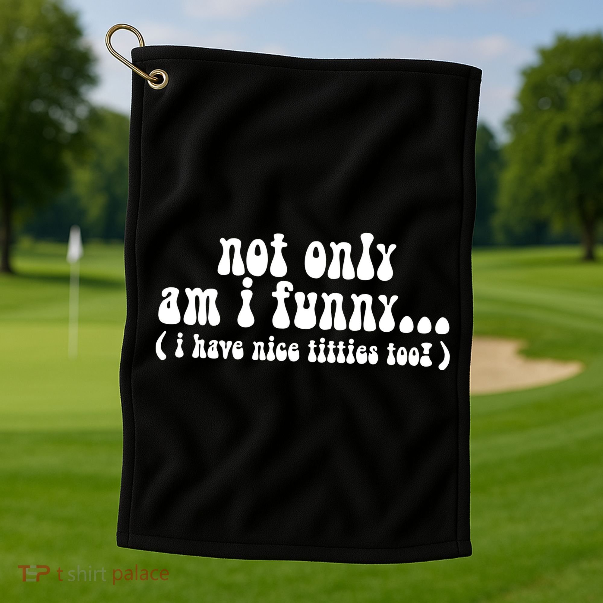 Not Only Am I Funny I Have Nice Titties Too! Golf Towel
