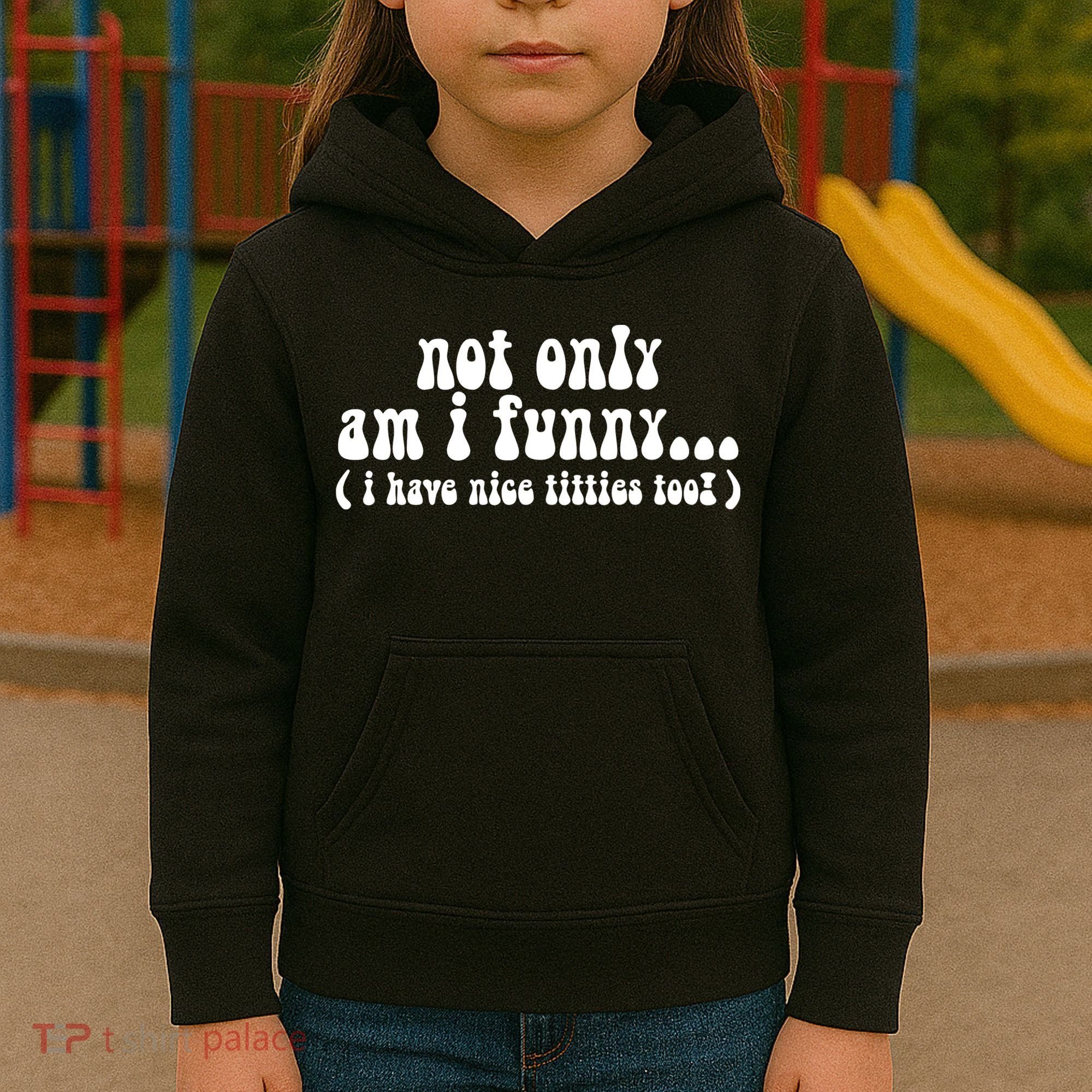 Not Only Am I Funny I Have Nice Titties Too! Kids Hoodie