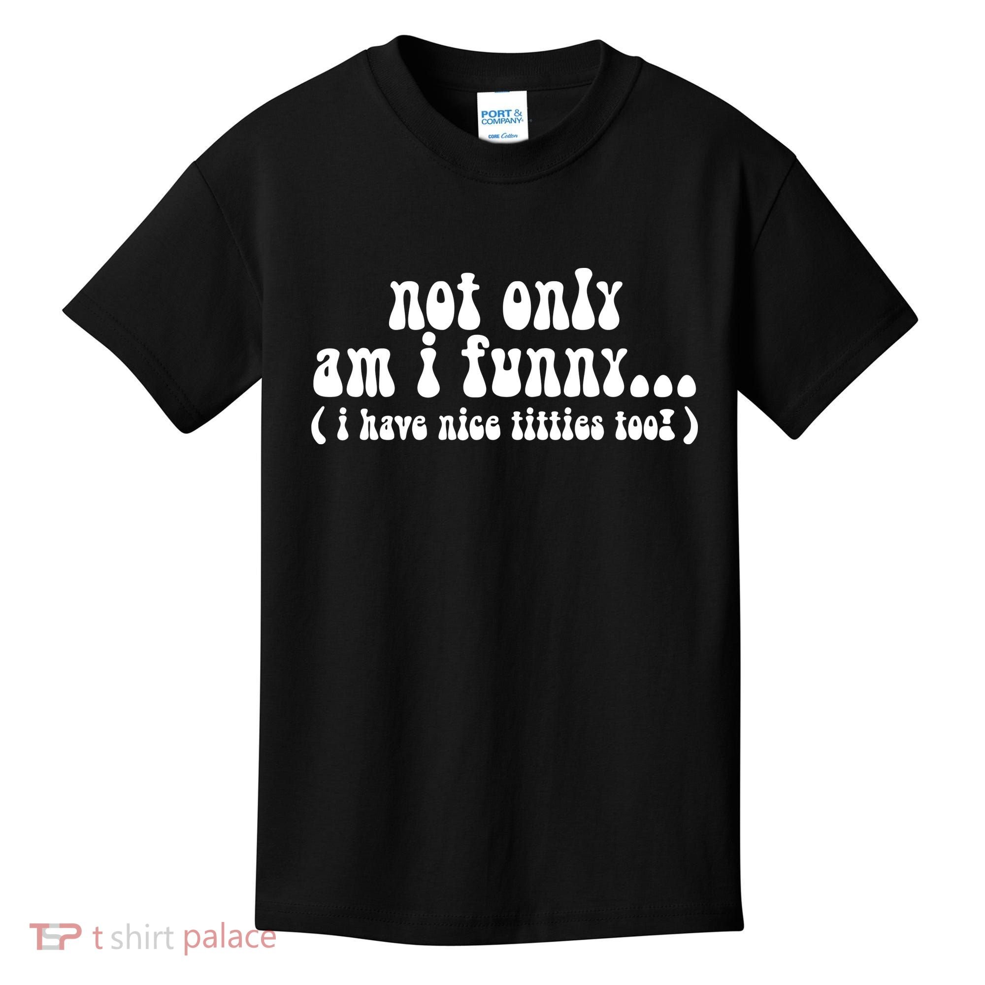 Not Only Am I Funny I Have Nice Titties Too! Kids T-Shirt