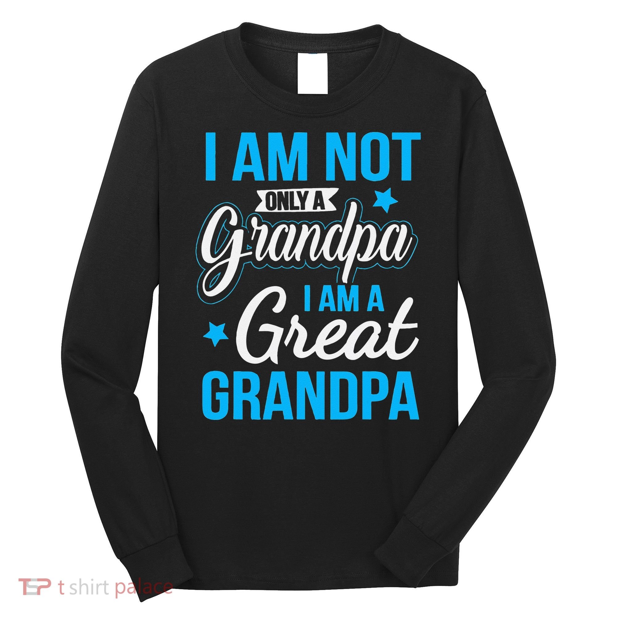 Not Only A Grandpa I Am A Great Grandpa Long Sleeve Shirt