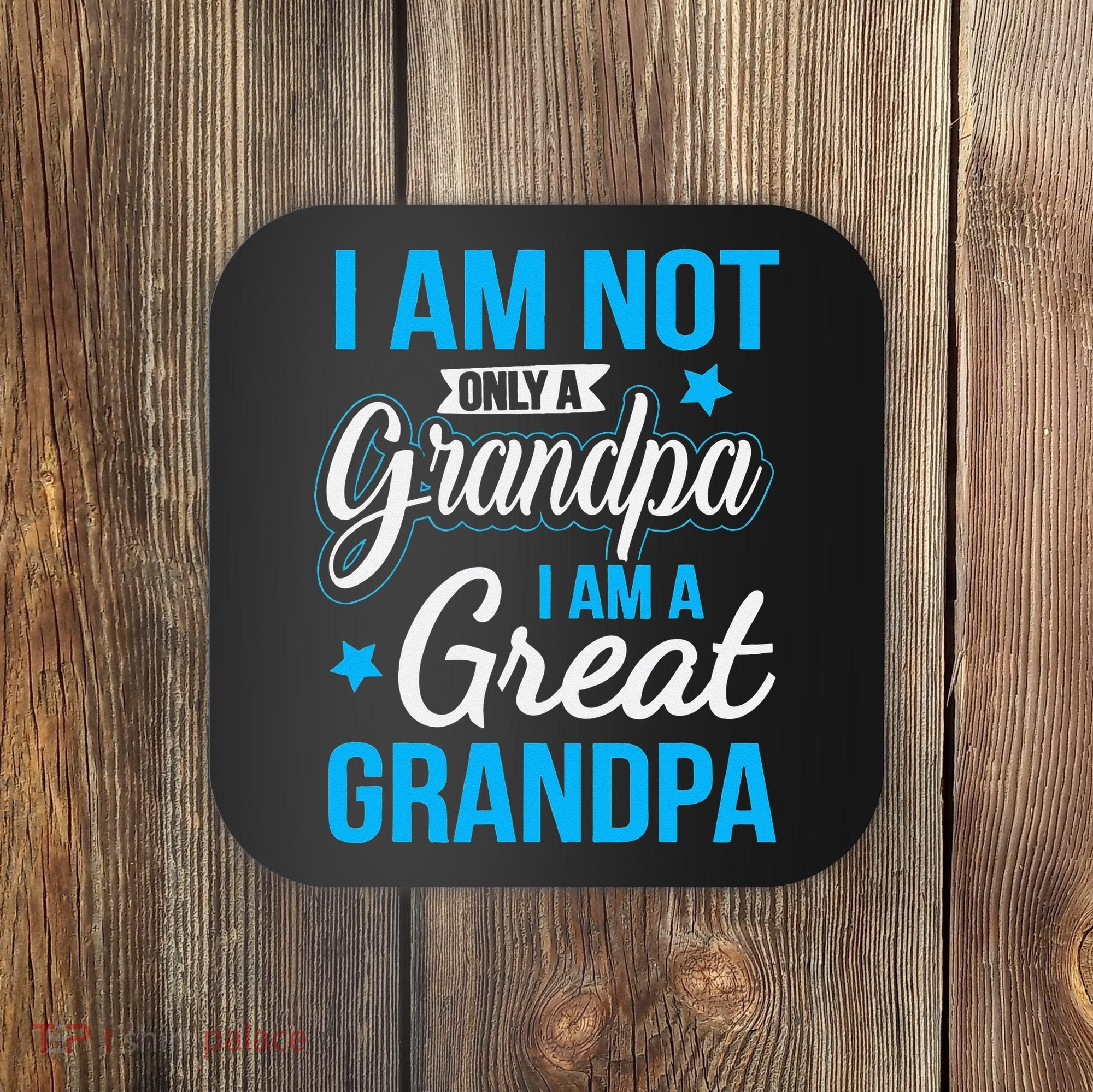 Not Only A Grandpa I Am A Great Grandpa Coaster