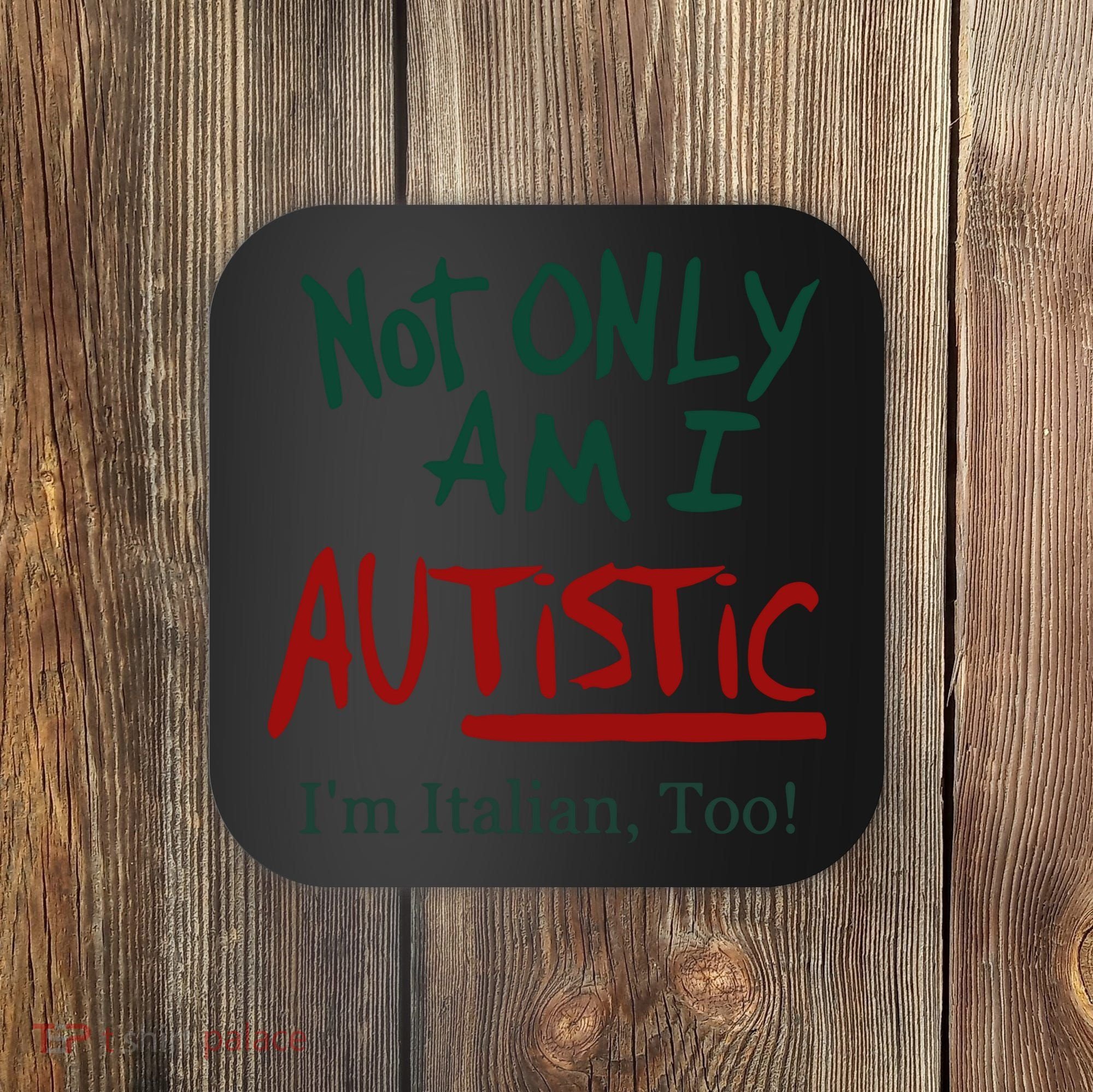 Not Only Am I Autistic I’M Italian Too Coaster