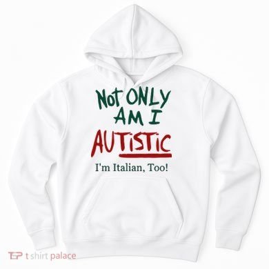 Not Only Am I Autistic I’M Italian Too Hoodie