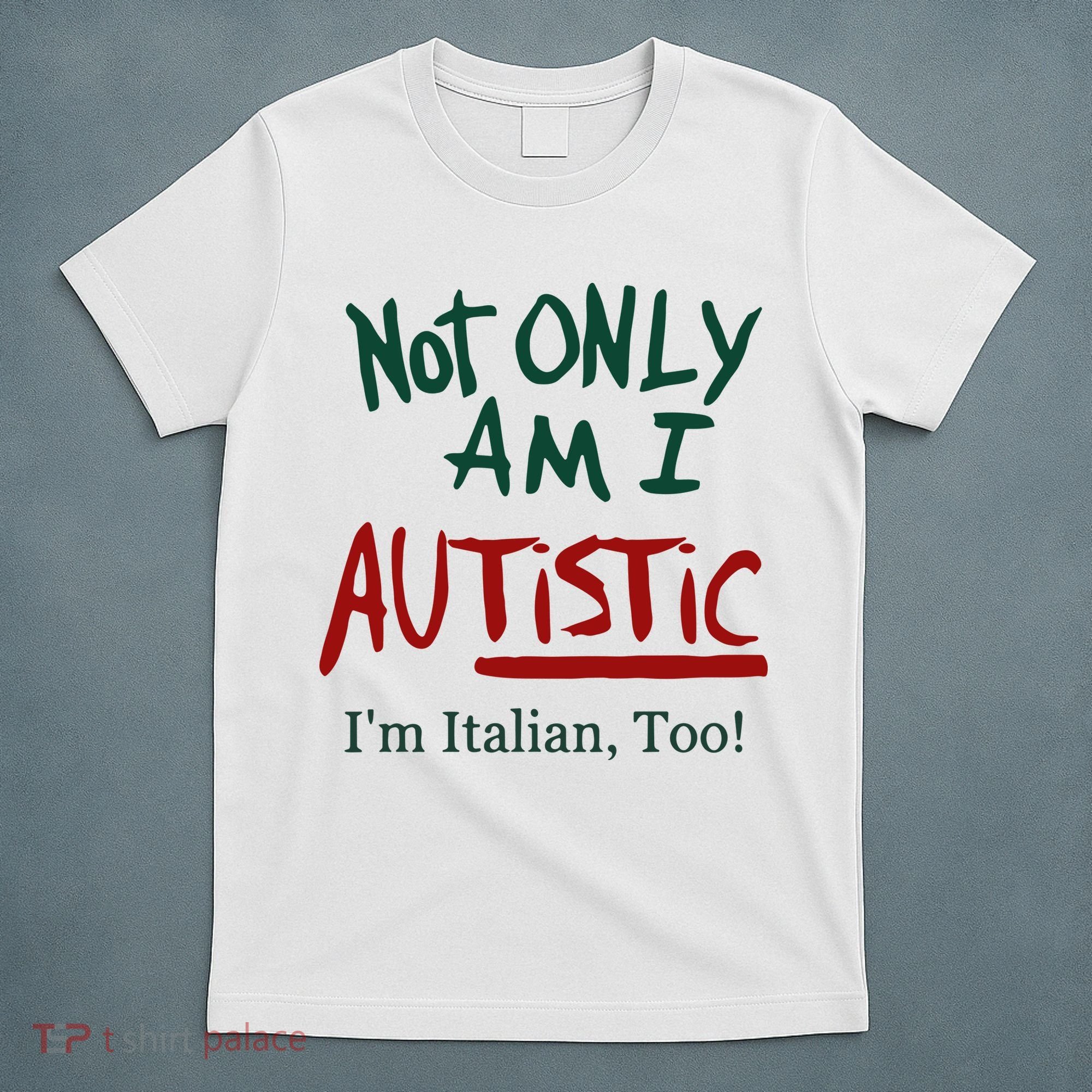 Not Only Am I Autistic I’M Italian Too T-Shirt