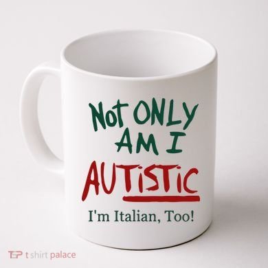 Not Only Am I Autistic I’M Italian Too Coffee Mug
