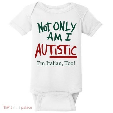Not Only Am I Autistic I’M Italian Too Baby Bodysuit