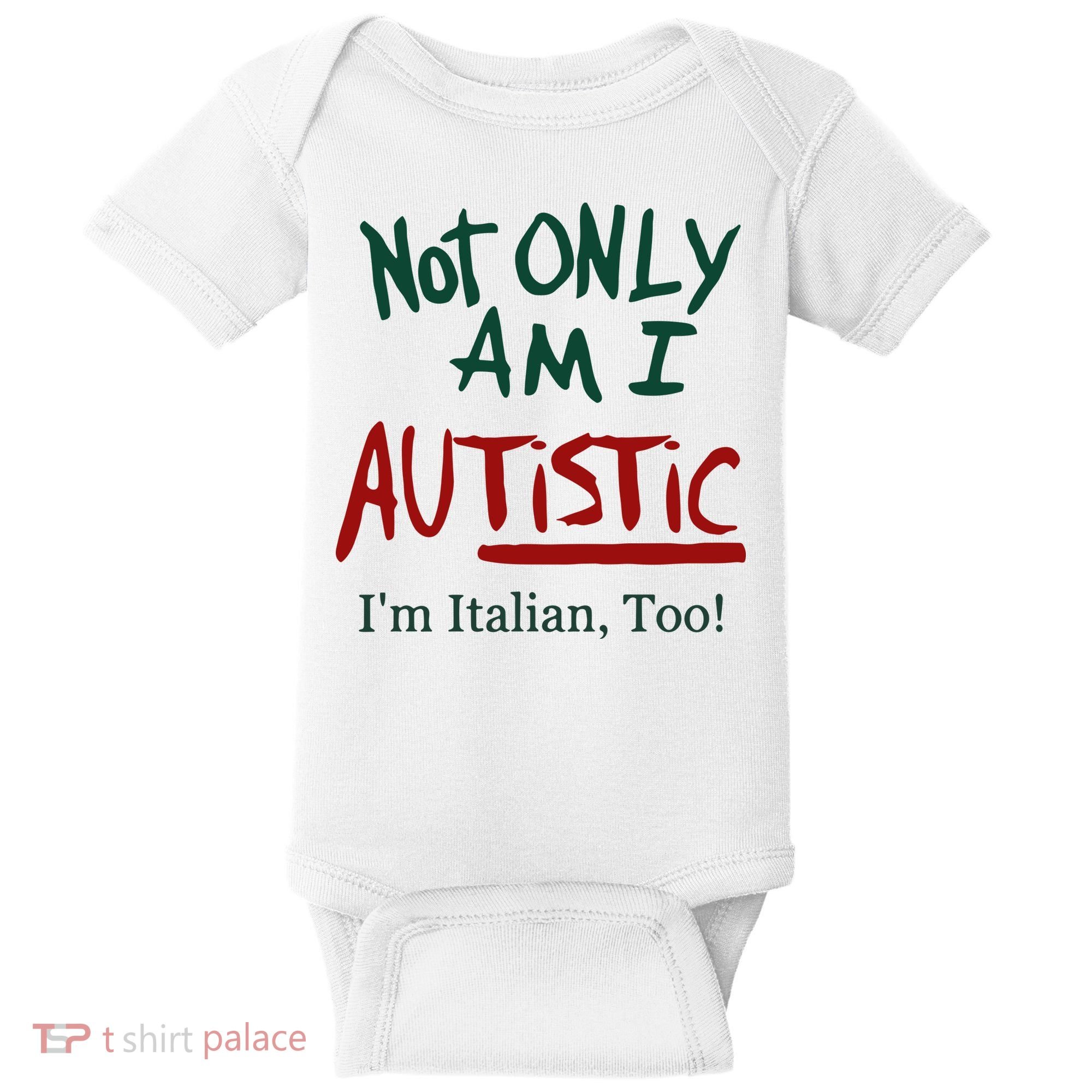Not Only Am I Autistic I’M Italian Too Baby Bodysuit