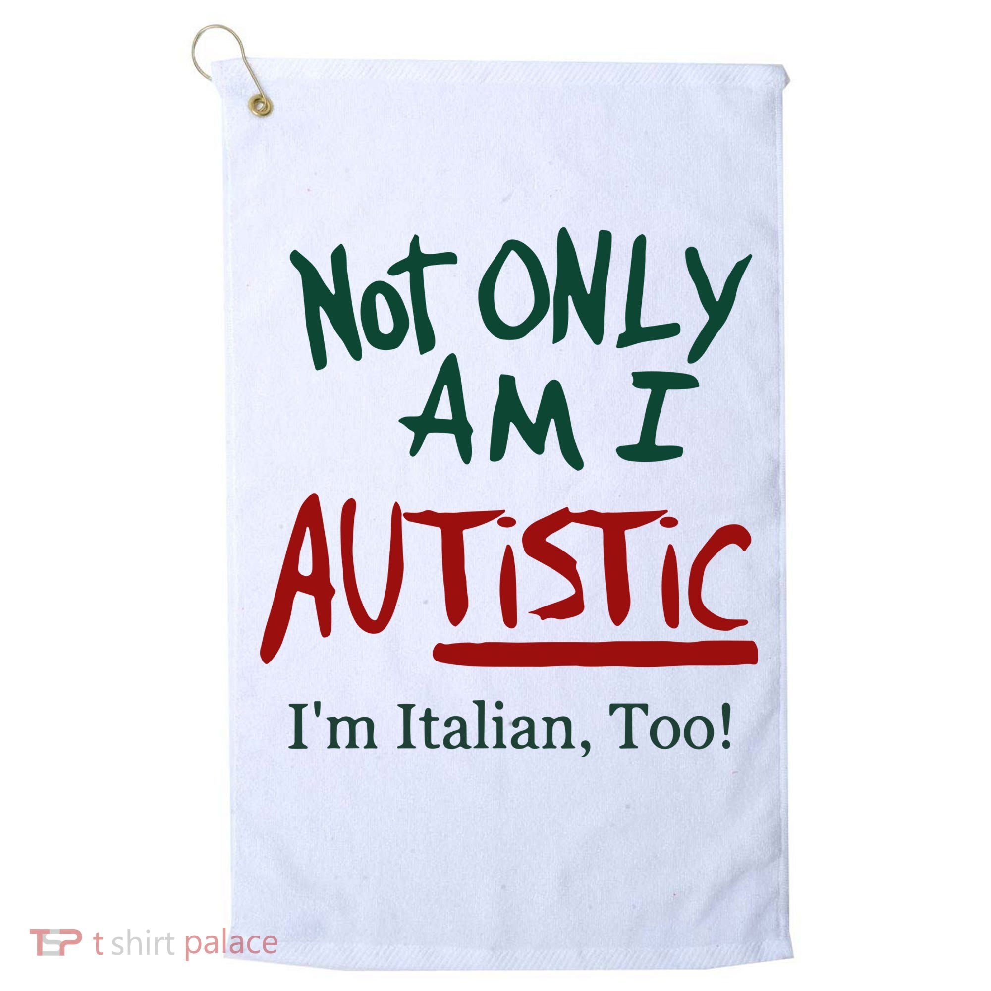 Not Only Am I Autistic I’M Italian Too Golf Towel