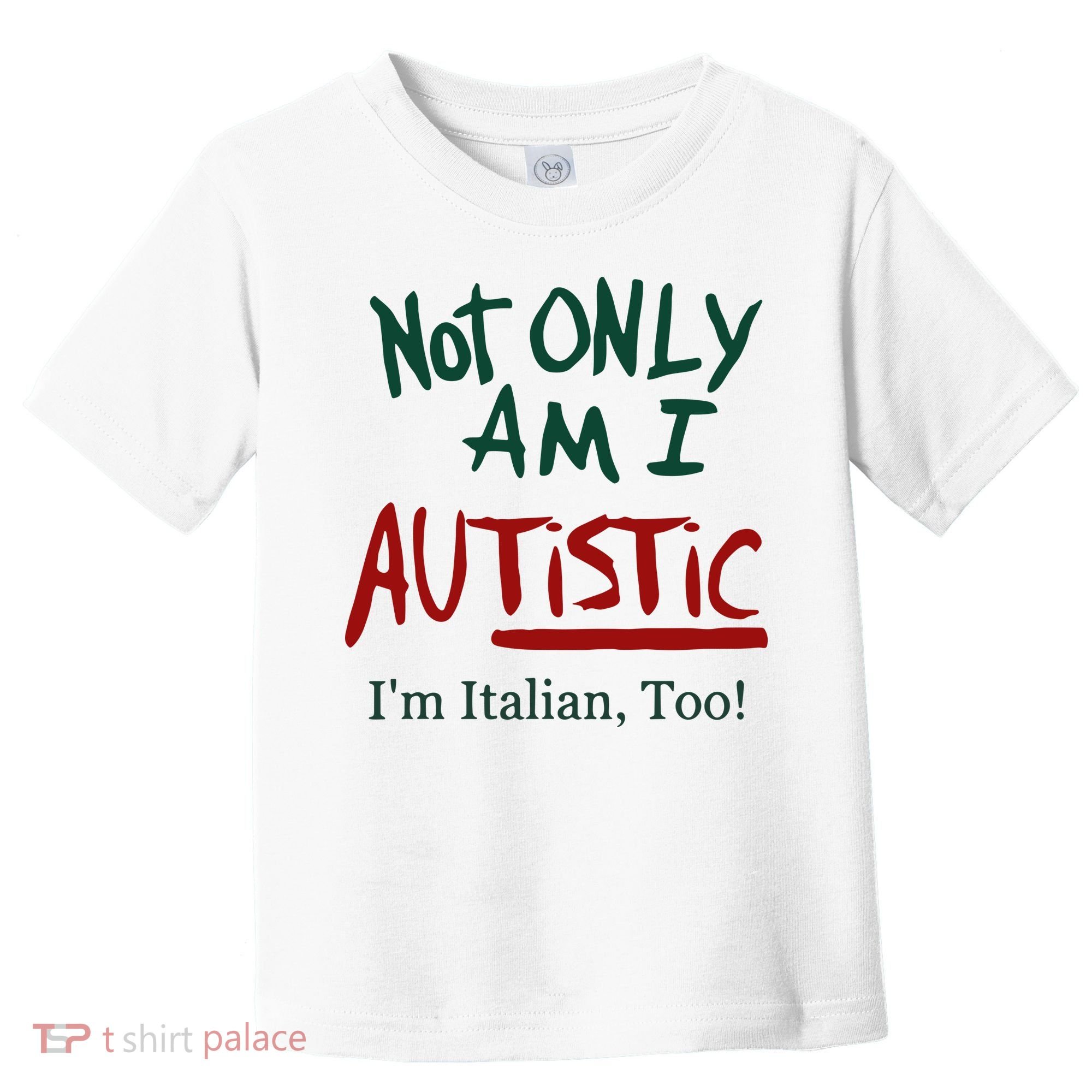 Not Only Am I Autistic I’M Italian Too Toddler T-Shirt
