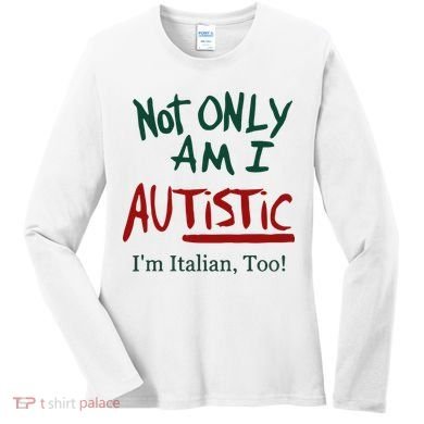 Not Only Am I Autistic I’M Italian Too Women's Long Sleeve Shirt
