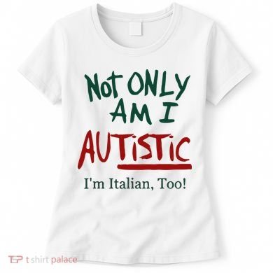 Not Only Am I Autistic I’M Italian Too Women's T-Shirt