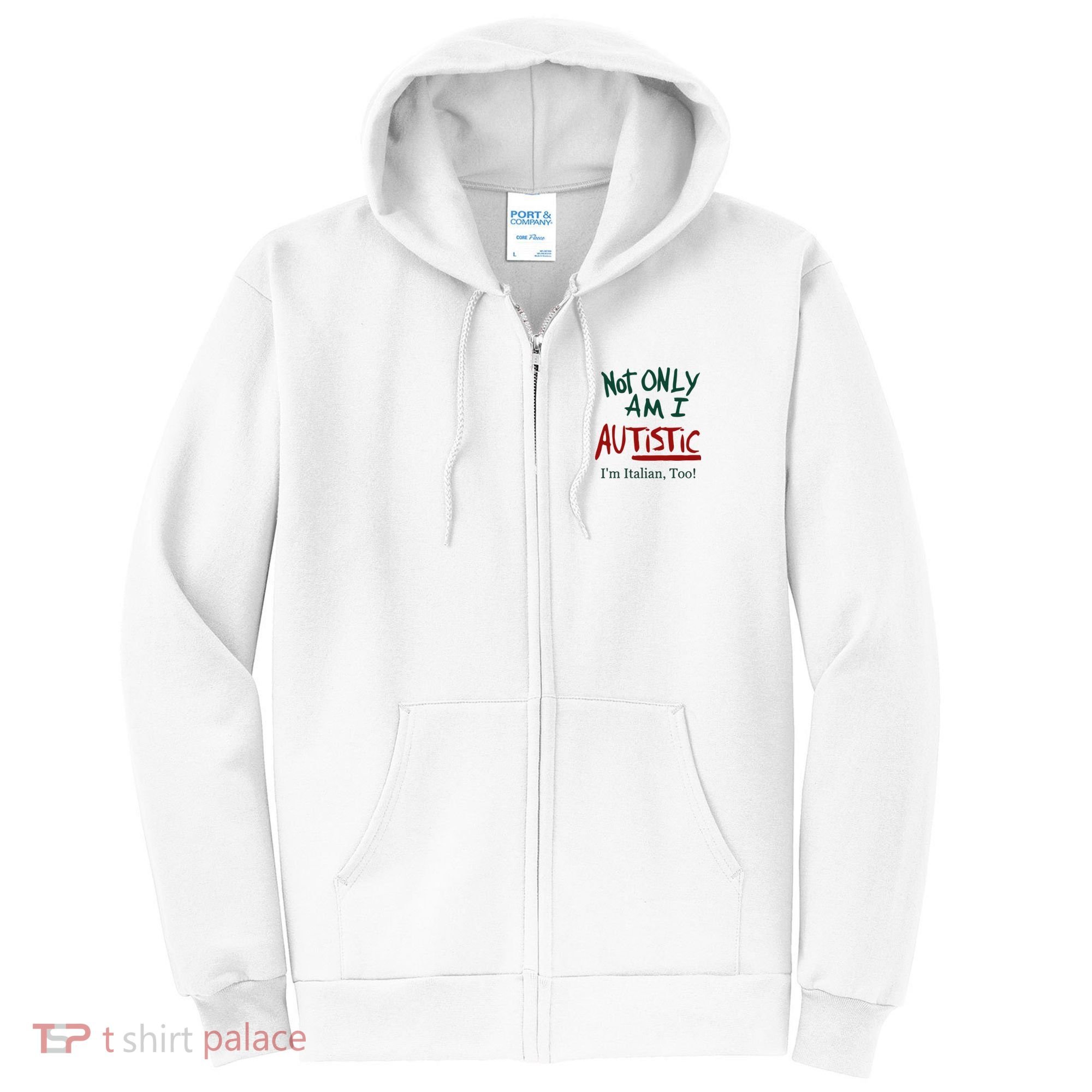 Not Only Am I Autistic I’M Italian Too Full Zip Hoodie