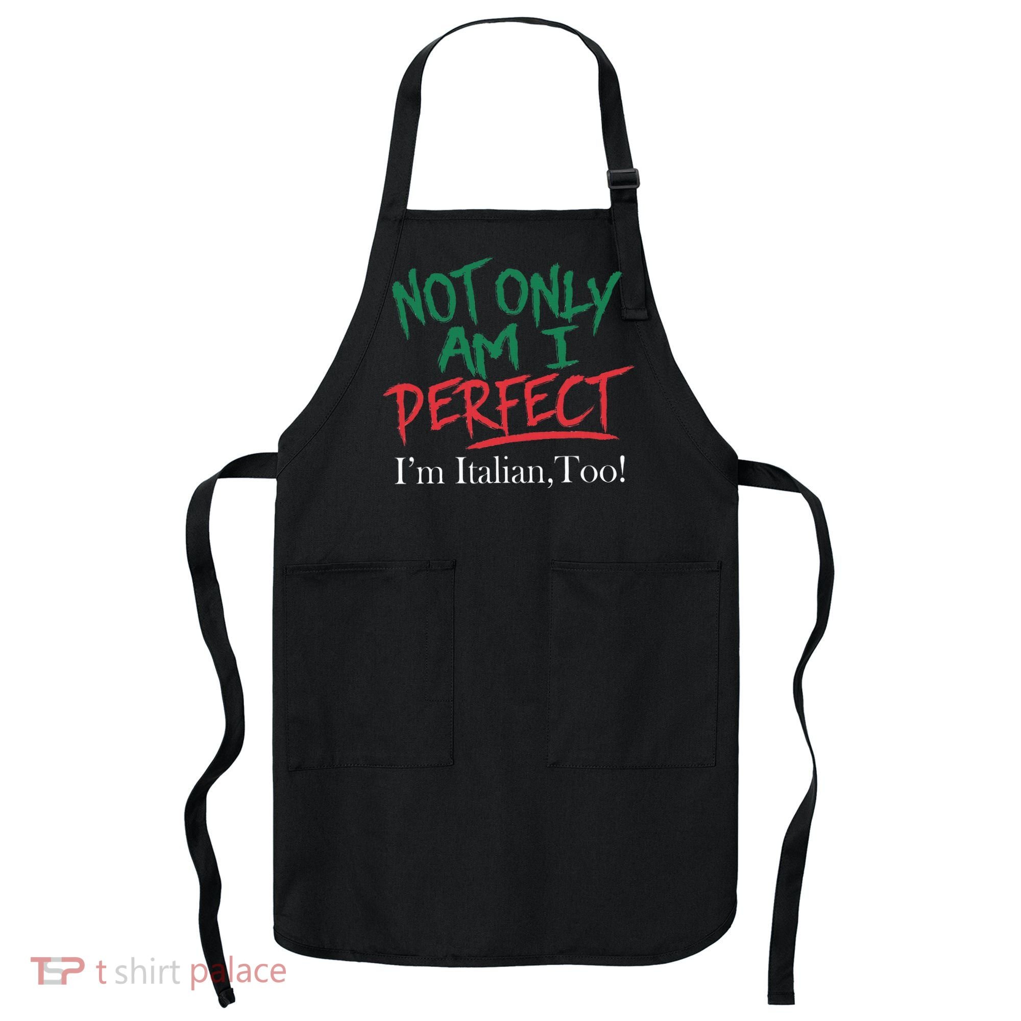 Not Only Am I Perfect IM Italian Too! Apparel Apron
