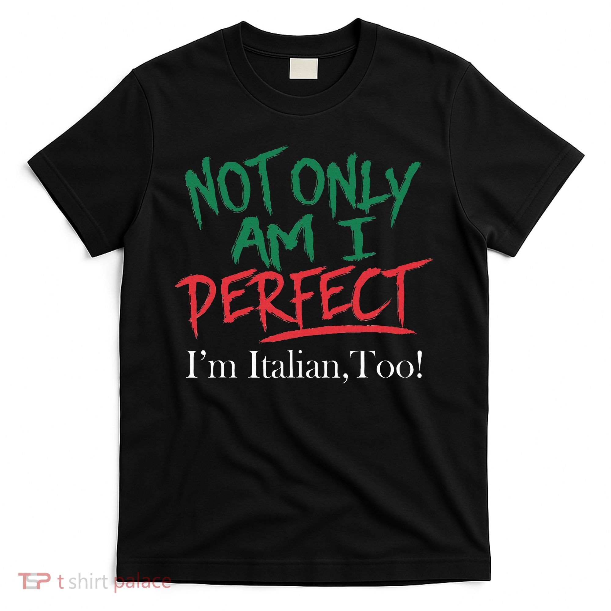 Not Only Am I Perfect IM Italian Too! Apparel T-Shirt