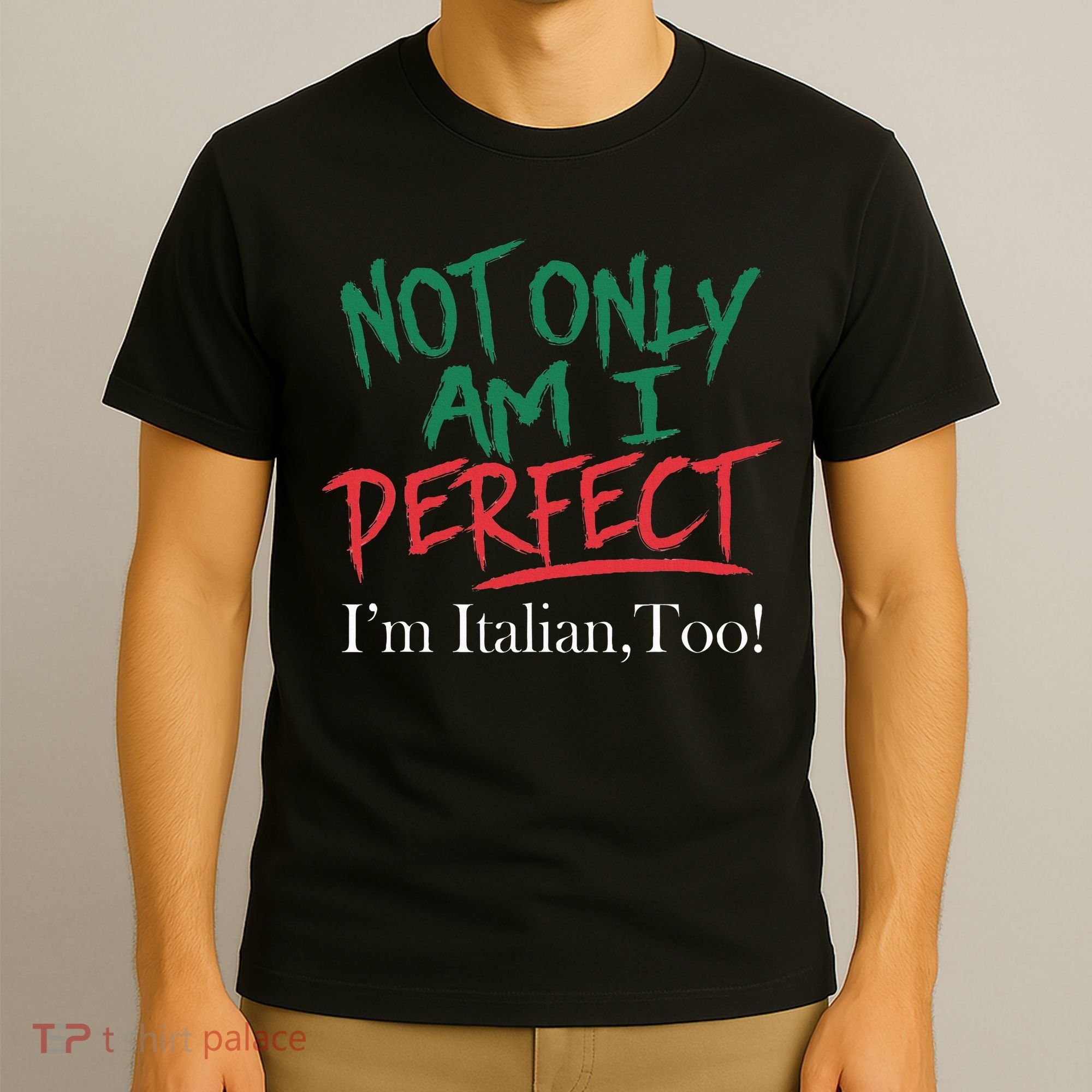 Not Only Am I Perfect IM Italian Too! Apparel T-Shirt