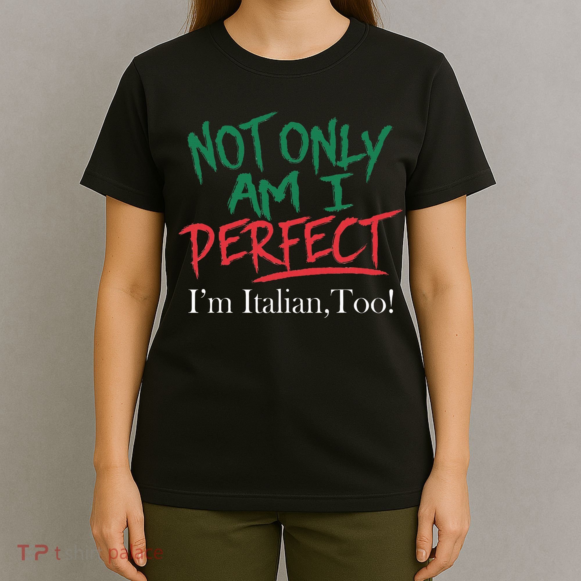 Not Only Am I Perfect IM Italian Too! Apparel T-Shirt