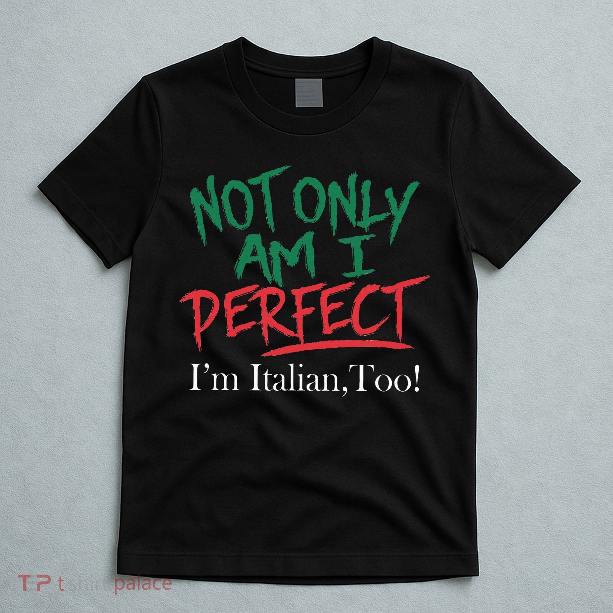 Not Only Am I Perfect IM Italian Too! Apparel T-Shirt