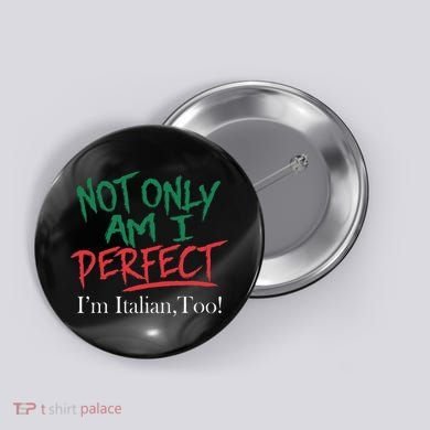 Not Only Am I Perfect IM Italian Too! Apparel Button