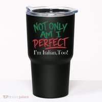 Not Only Am I Perfect IM Italian Too! Apparel Tumbler thumb 0