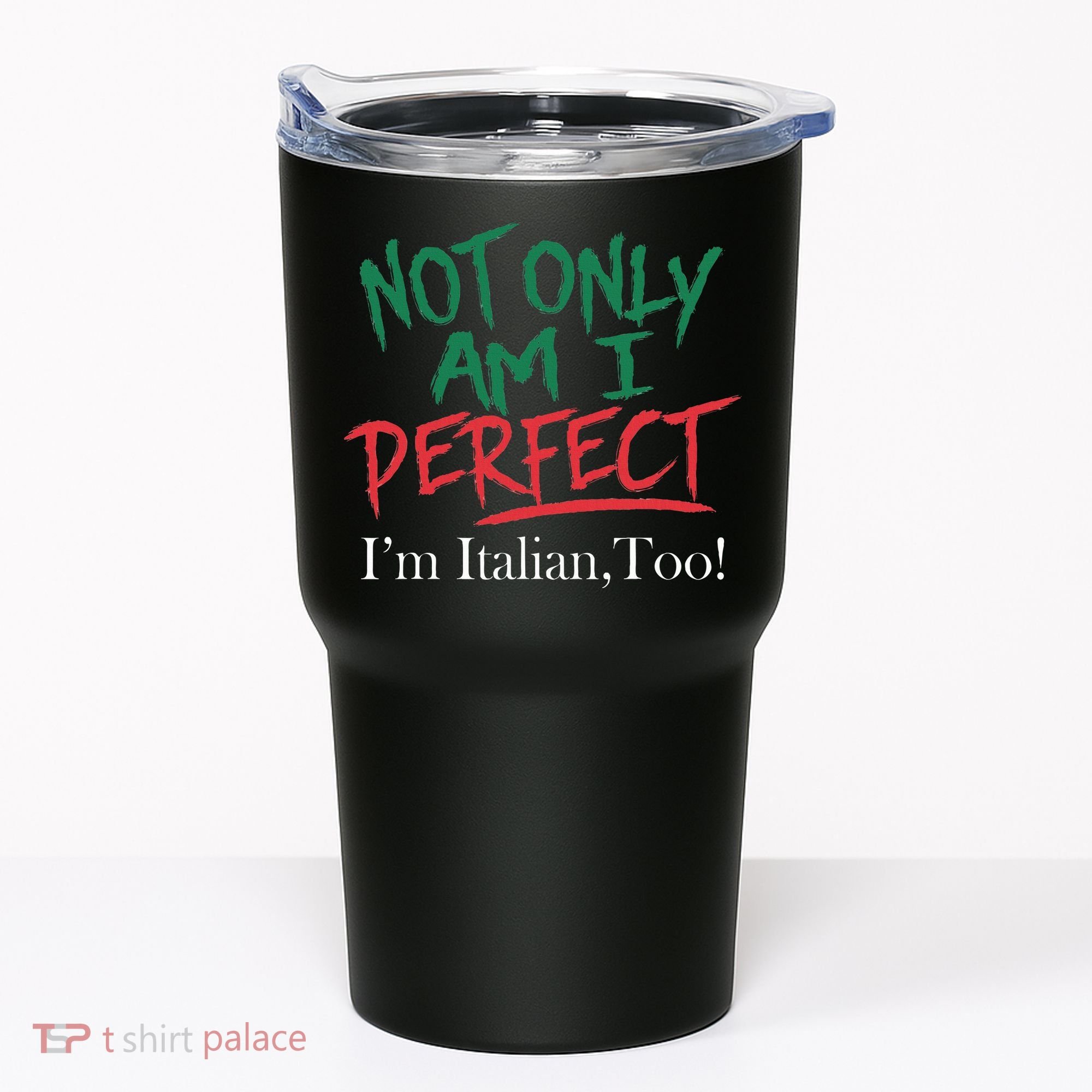 Not Only Am I Perfect IM Italian Too! Apparel Tumbler