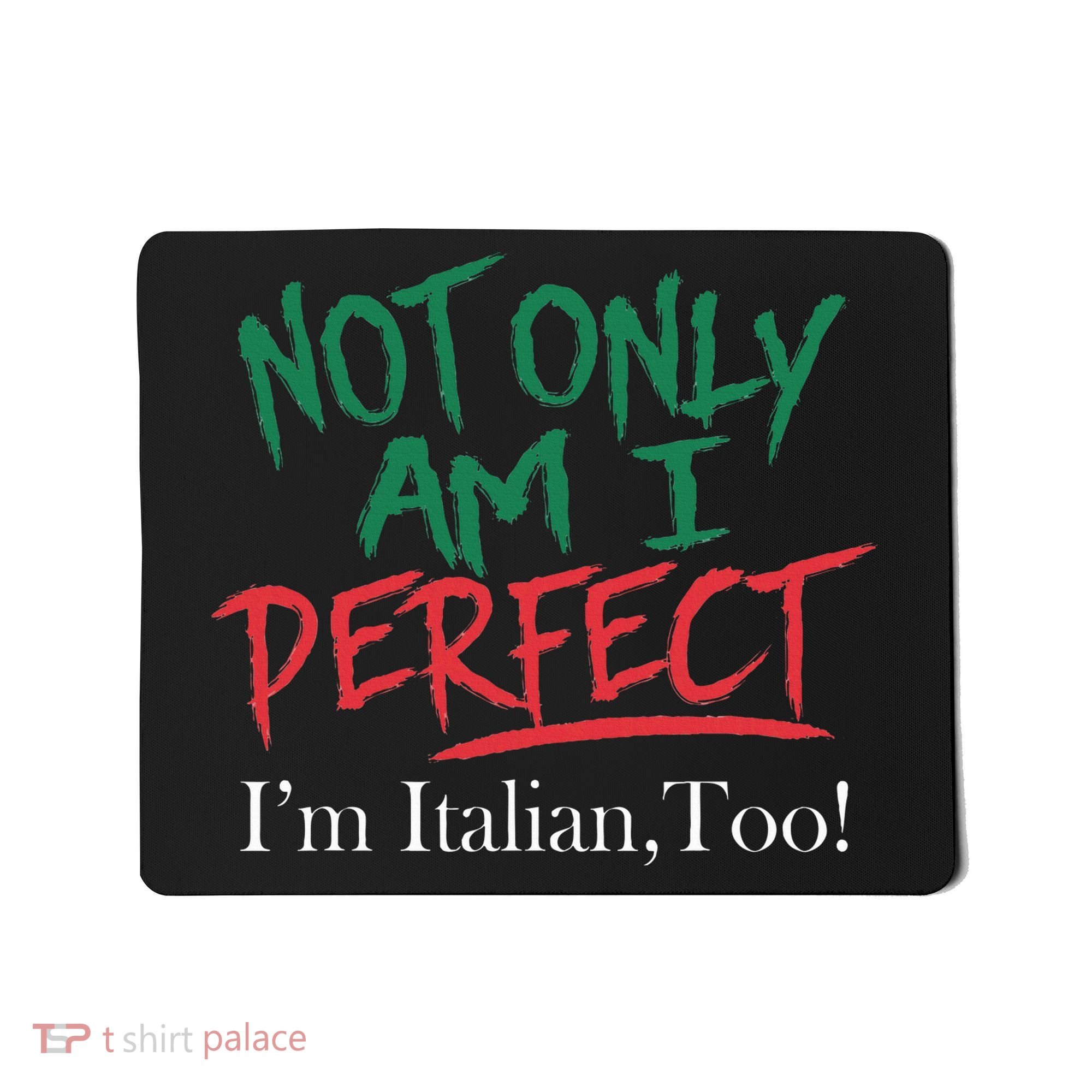Not Only Am I Perfect IM Italian Too! Apparel Mousepad