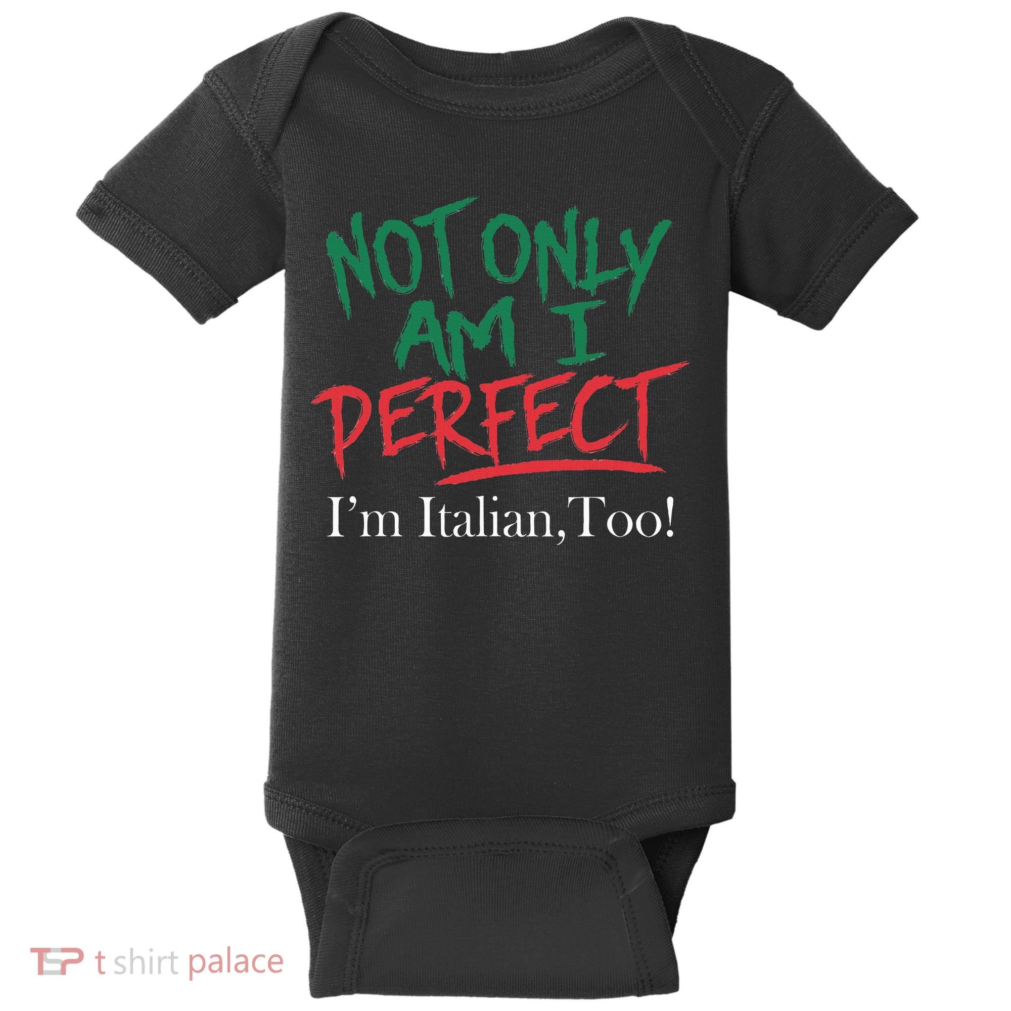 Not Only Am I Perfect IM Italian Too! Apparel Baby Bodysuit