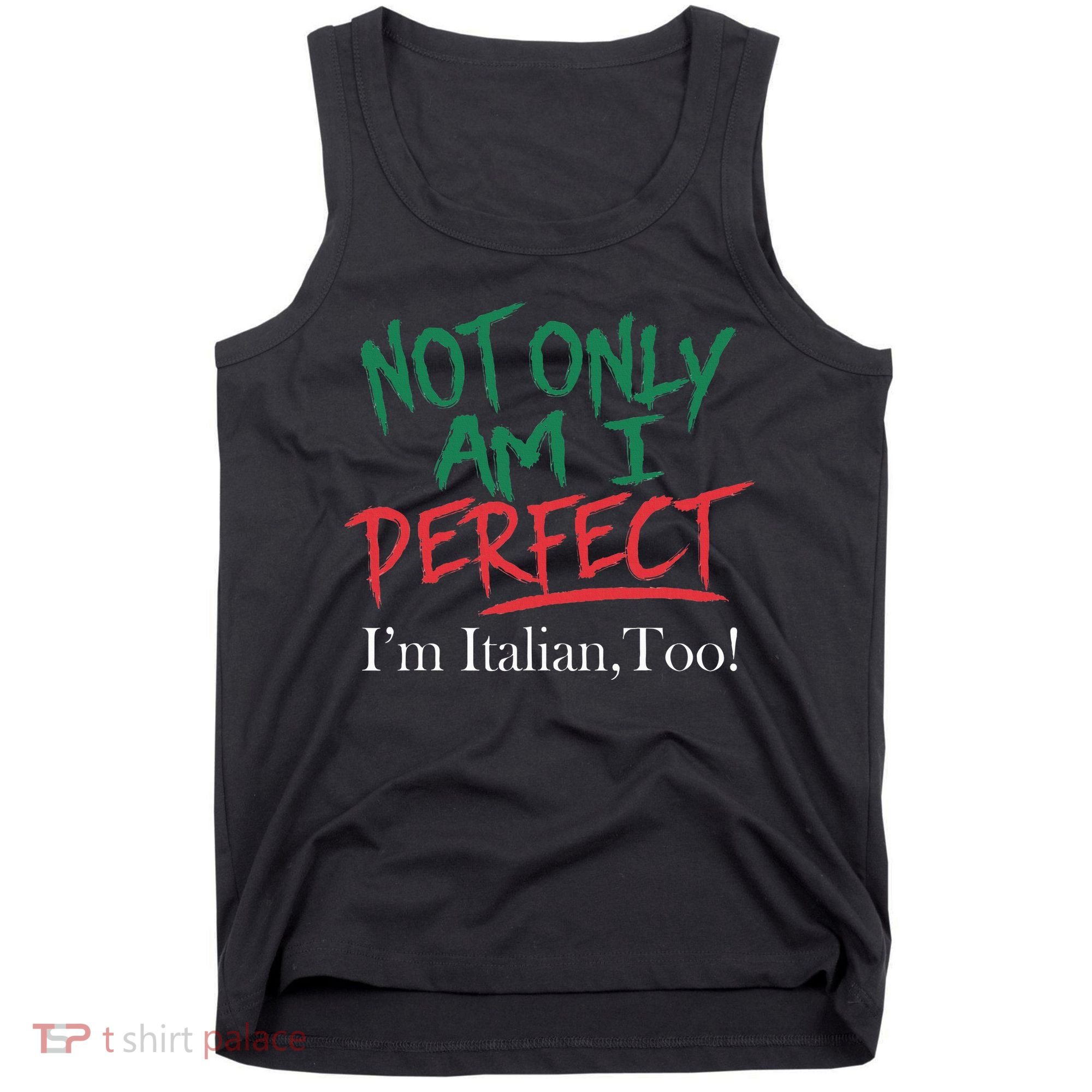Not Only Am I Perfect IM Italian Too! Apparel Tank Top