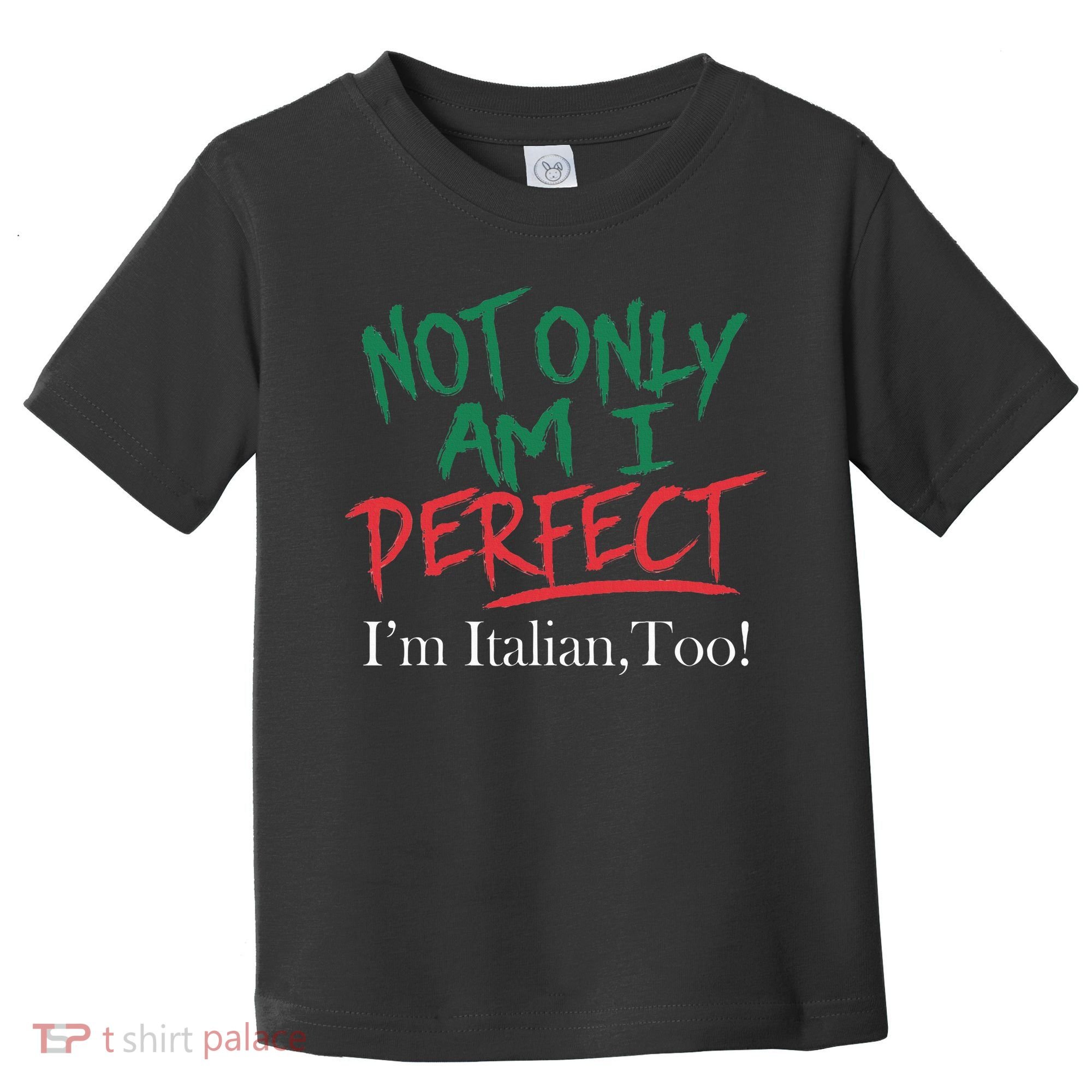 Not Only Am I Perfect IM Italian Too! Apparel Toddler T-Shirt