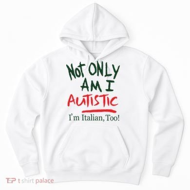 Not Only Am I Autistic IM Italian Too Hoodie
