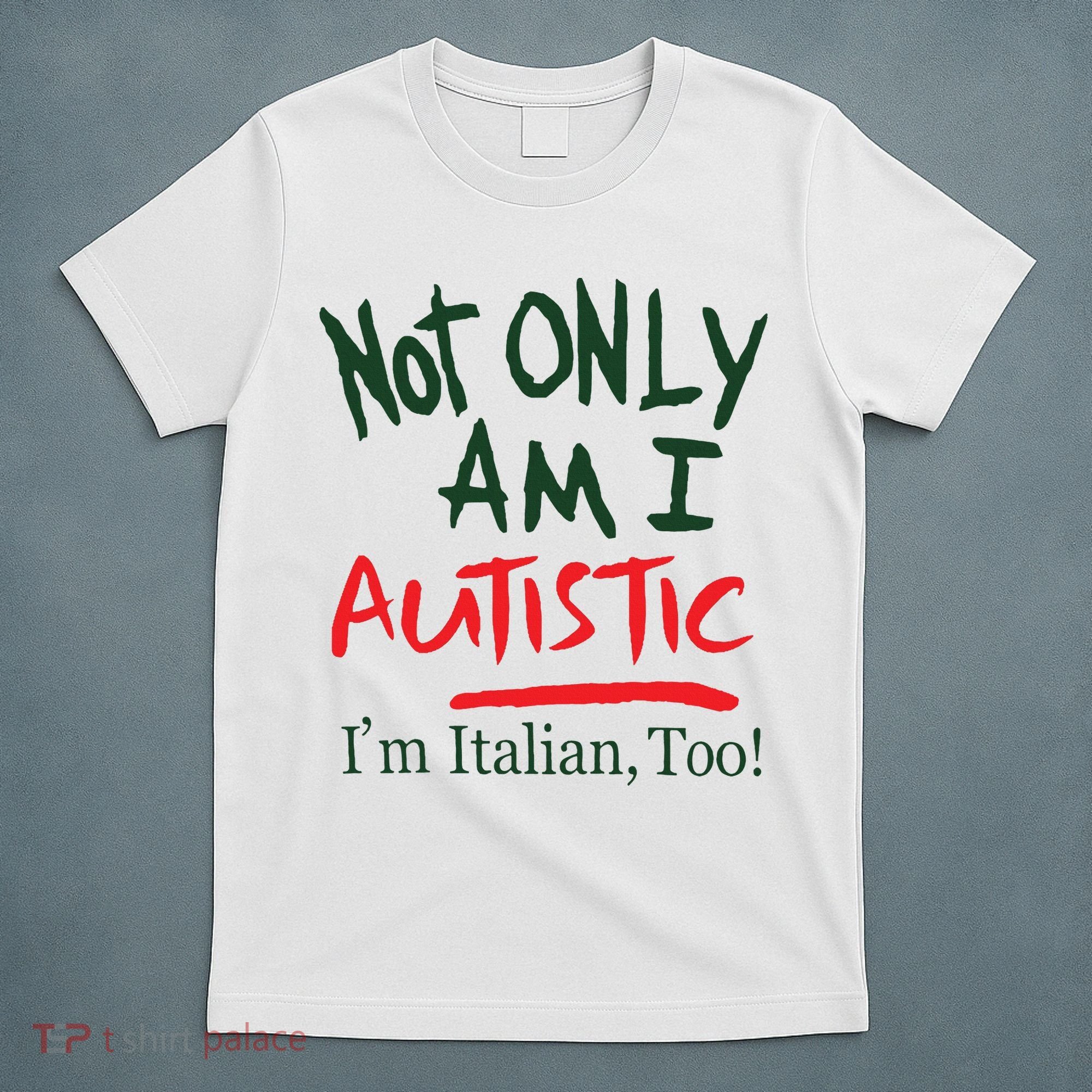 Not Only Am I Autistic IM Italian Too T-Shirt