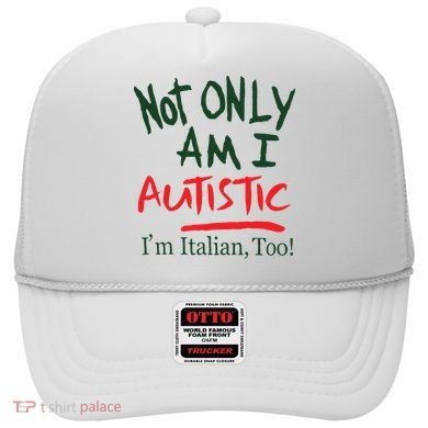 Not Only Am I Autistic IM Italian Too Hat