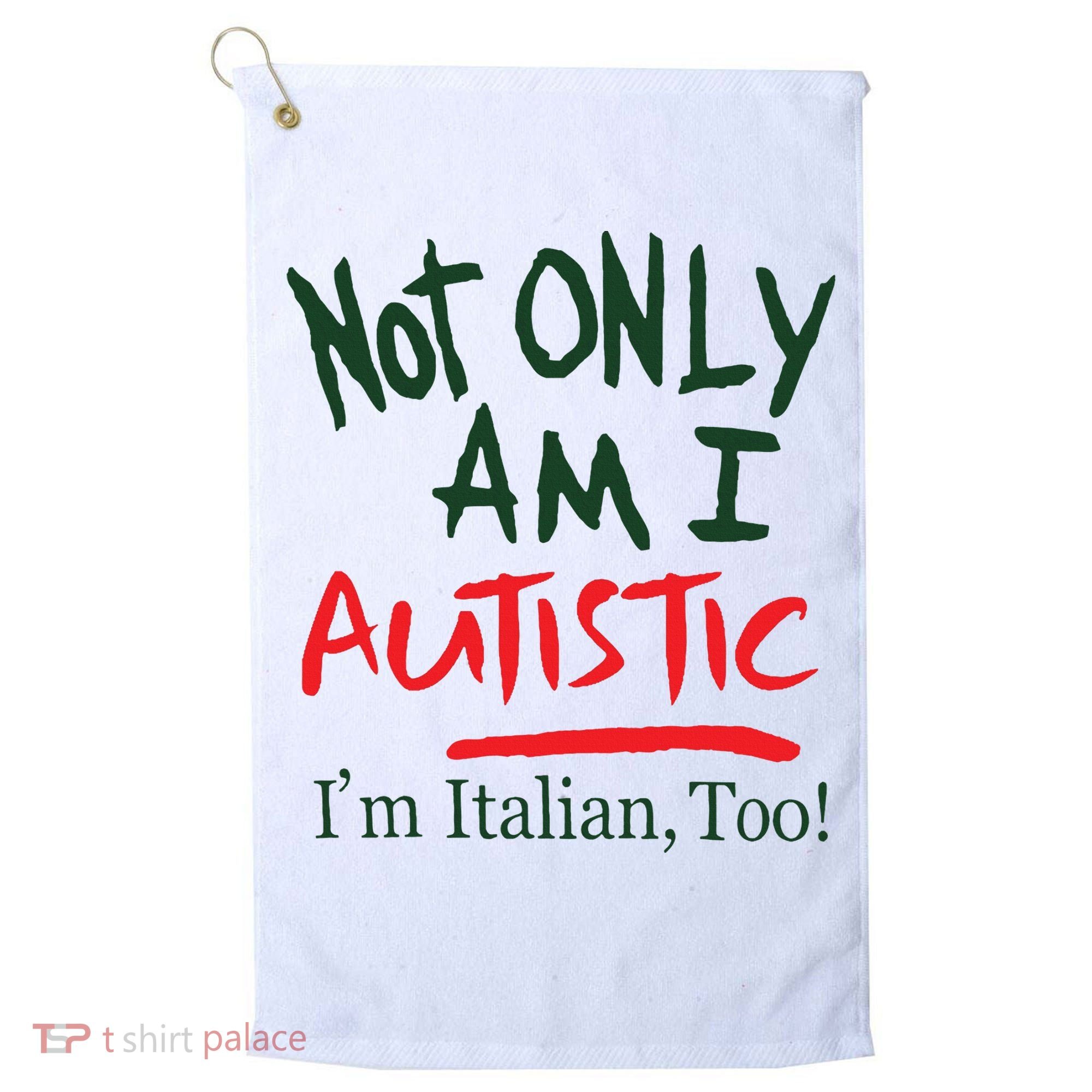 Not Only Am I Autistic IM Italian Too Golf Towel