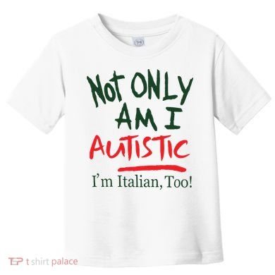 Not Only Am I Autistic IM Italian Too Toddler T-Shirt