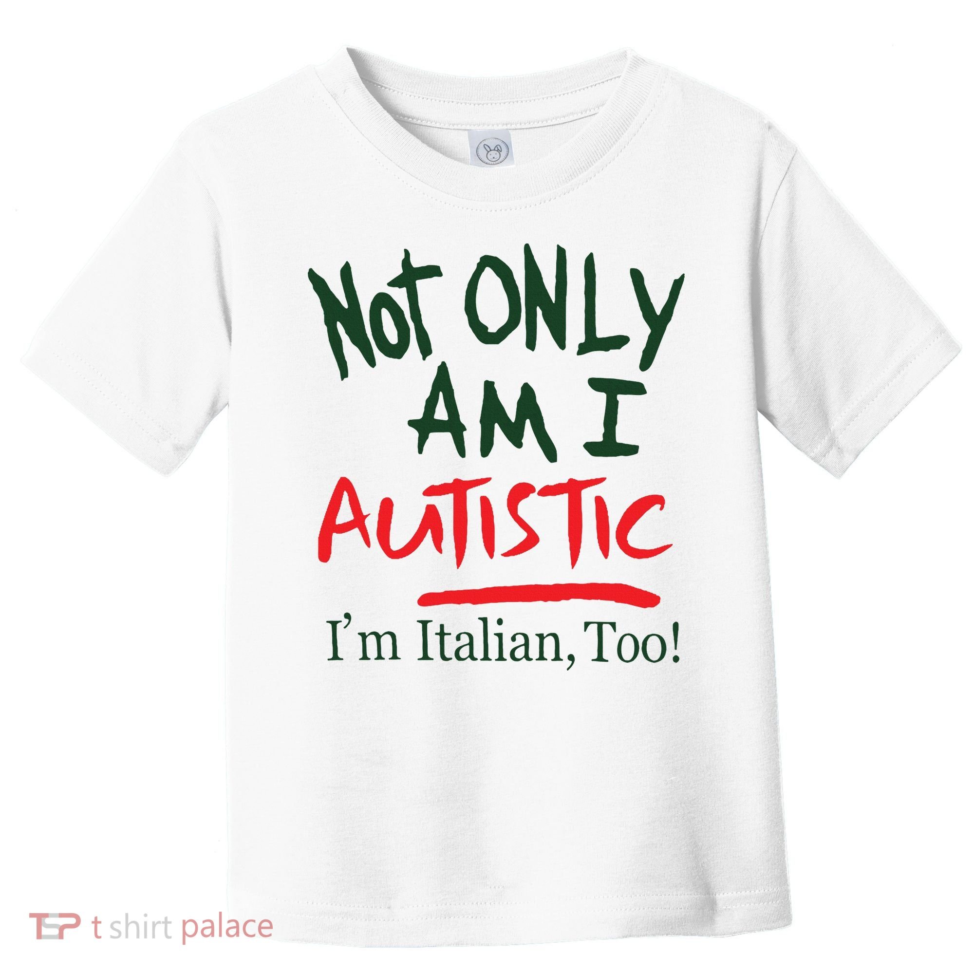 Not Only Am I Autistic IM Italian Too Toddler T-Shirt