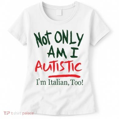Not Only Am I Autistic IM Italian Too Women's T-Shirt
