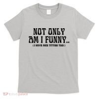 Not Only Am I Funny I Have Nice Titties Too T-Shirt thumb 0