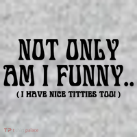Not Only Am I Funny I Have Nice Titties Too T-Shirt thumb 7