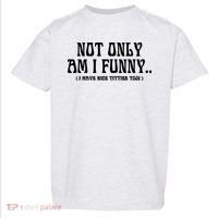 Not Only Am I Funny I Have Nice Titties Too Toddler T-Shirt thumb 0