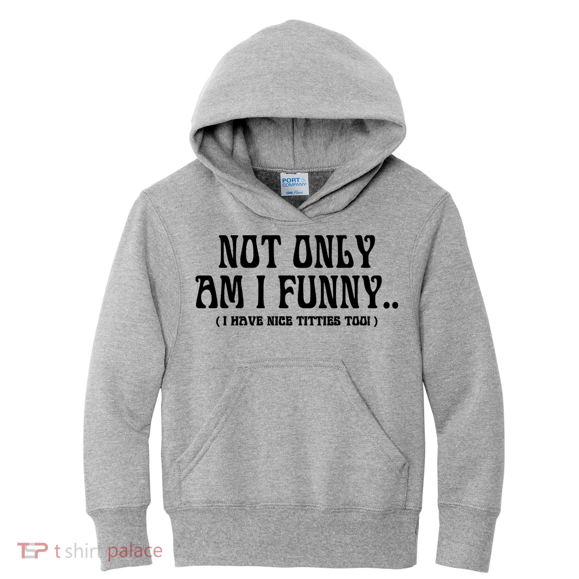 Not Only Am I Funny I Have Nice Titties Too Kids Hoodie
