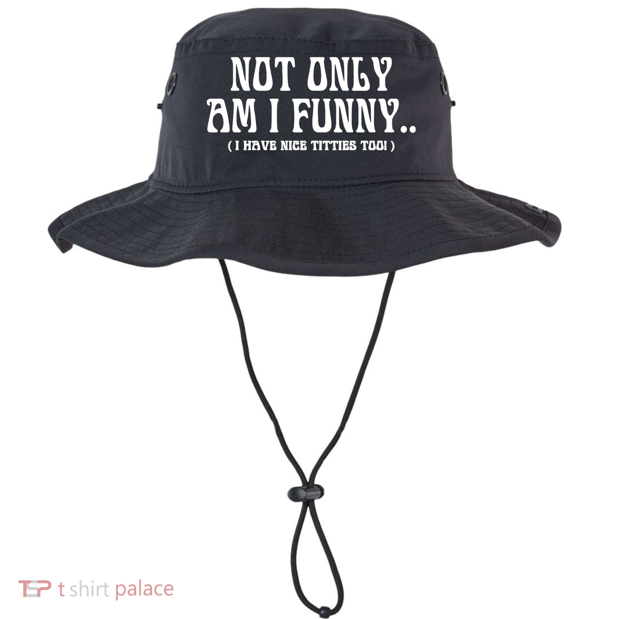 Not Only Am I Funny I Have Nice Titties Too Bucket Hat