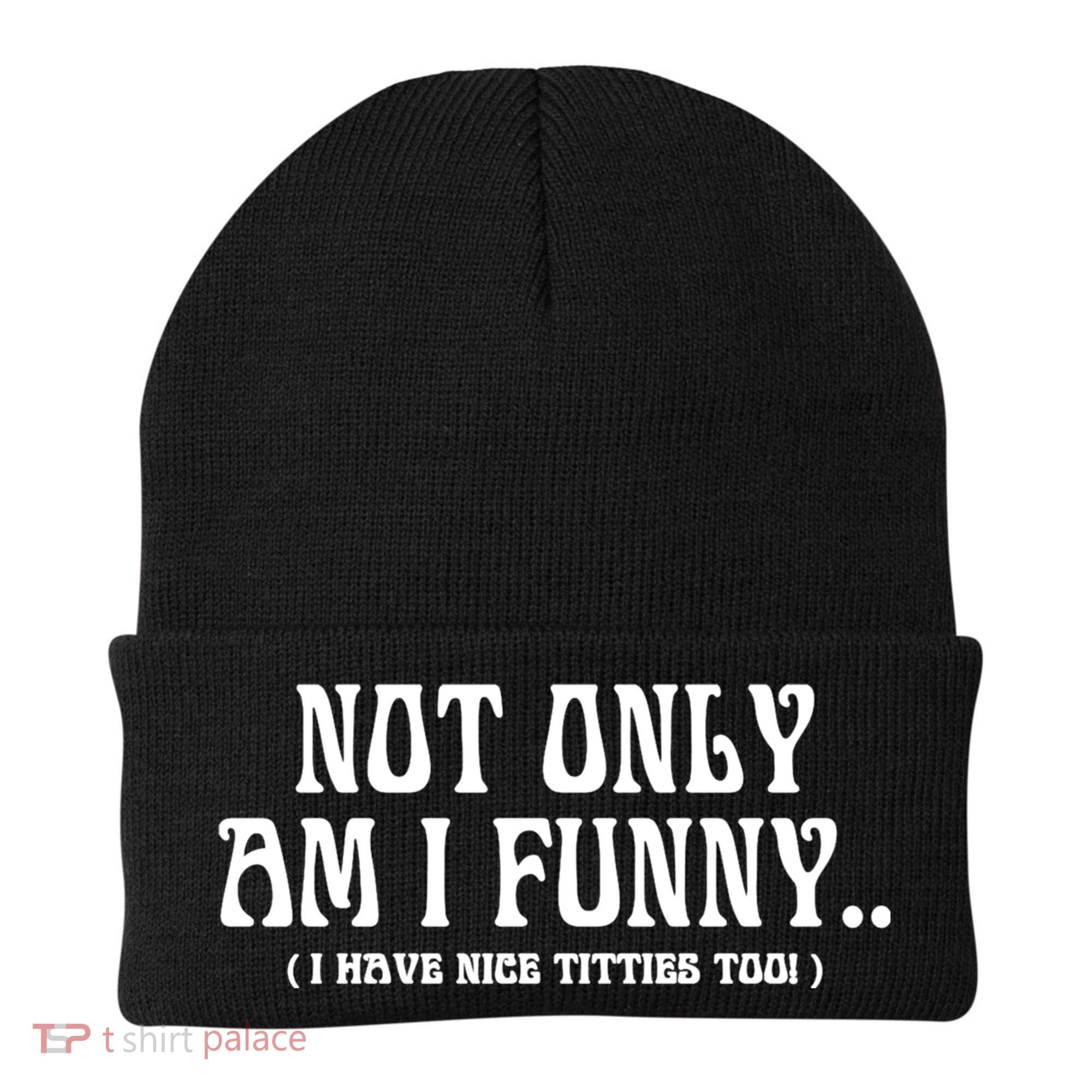 Not Only Am I Funny I Have Nice Titties Too Beanie